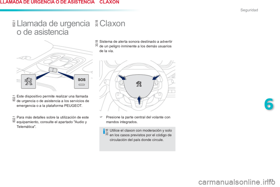 PEUGEOT 2008 2013  Manual del propietario (in Spanish) 123
6
Seguridad
   
 
 
 
 
Claxon 
�) 
  Presione la parte central del volante con mandos integrados.      
Sistema de aler ta sonora destinado a adver tir 
de un peli
gro inminente a los demás usua