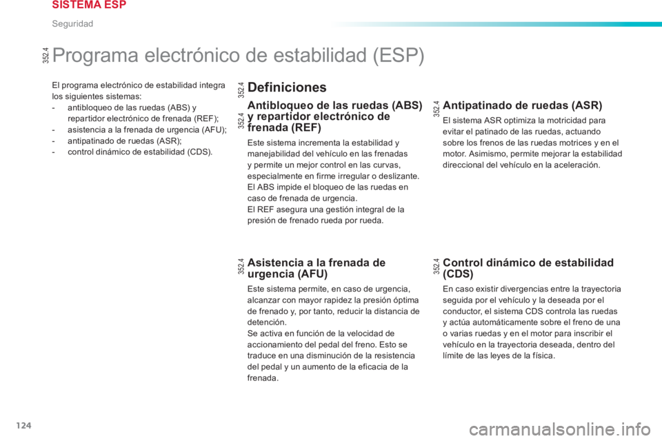 PEUGEOT 2008 2013  Manual del propietario (in Spanish) 124
Seguridad
El programa electrónico de estabilidad integra
los siguientes sistemas: 
-   antibloqueo de las ruedas (ABS) y repar tidor electrónico de frenada (REF); 
-   asistencia a la frenada de