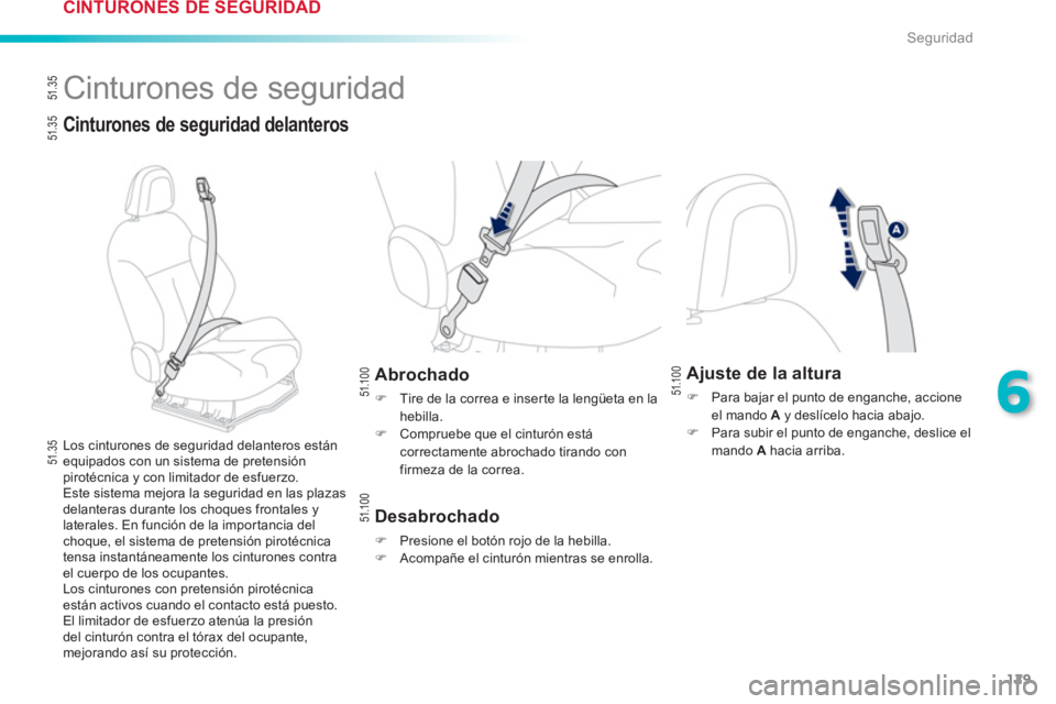 PEUGEOT 2008 2013  Manual del propietario (in Spanish) 129
6
Seguridad
  Cinturones de seguridad 
 
 
Cinturones de seguridad delanteros
Abrochado 
�) 
  Tire de la correa e inser te la lengüeta en la
hebilla.�)    Compruebe que el cinturón estácorrect