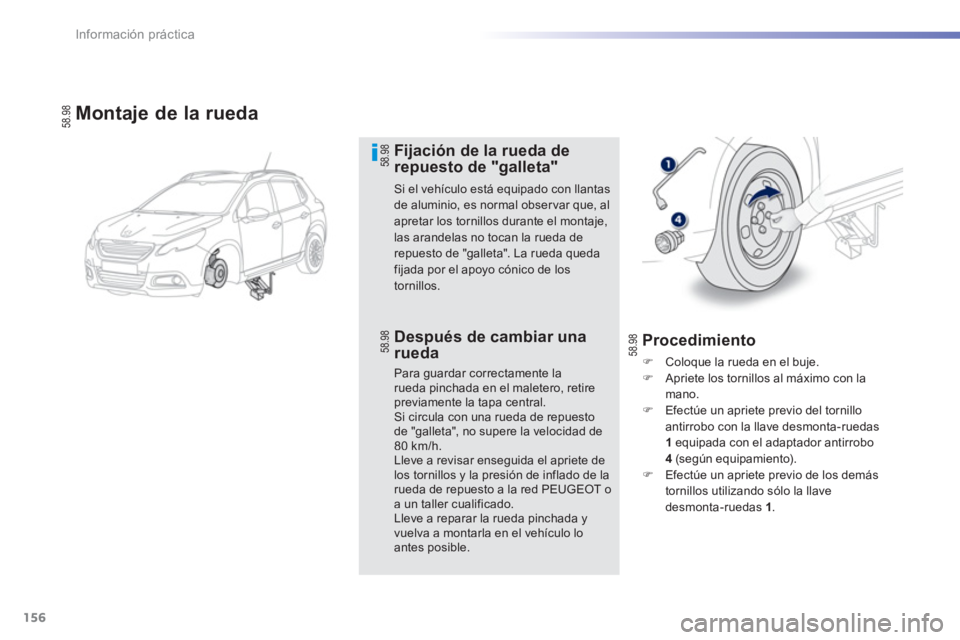 PEUGEOT 2008 2013  Manual del propietario (in Spanish) 156
Información práctica
Montaje de la rueda
Fijación de la rueda derepuesto de "galleta" 
Si el vehículo está equipado con llantasde aluminio, es normal obser var que, al apretar los tornillos d