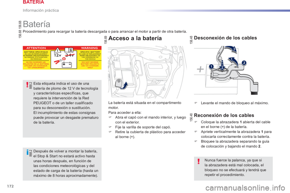 PEUGEOT 2008 2013  Manual del propietario (in Spanish) 172
Información práctica
   
 
 
 
Batería 
Esta etiqueta indica el uso de unabatería de plomo de 12 V de tecnología y características específicas, querequiere la intervención de la RedPEUGEOT