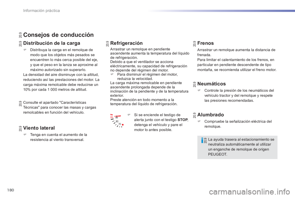 PEUGEOT 2008 2013  Manual del propietario (in Spanish) 180
Información práctica
Consejos de conducción 
Distribución de la carga
�)Distribuya la carga en el remolque demodo que los objetos más pesados se 
encuentren lo más cerca posible del eje,y qu