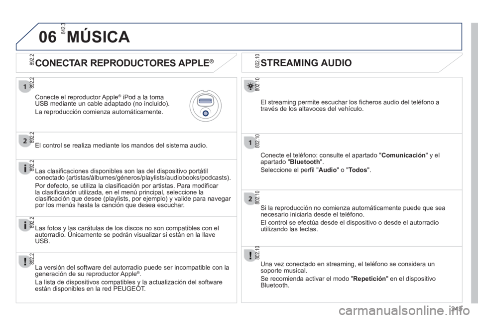 PEUGEOT 2008 2013 Manual del propietario (in Spanish) 06
243
STREAMING AUDIO
El streaming permite escuchar los ficheros audio del teléfono a
través de los altavoces del vehículo.
Conecte el teléfono: consulte el apartado "Comunicació PEUGEOT 2008 2013 Manual del propietario (in Spanish) 06
243
STREAMING AUDIO
El streaming permite escuchar los ficheros audio del teléfono a
través de los altavoces del vehículo.
Conecte el teléfono: consulte el apartado "Comunicació