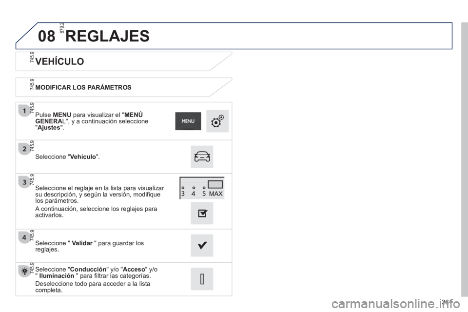 PEUGEOT 2008 2013  Manual del propietario (in Spanish) 08
261
   
VEHÍCULO 
MODIFICAR LOS PARÁMETROS  
Seleccione " Vehículo 
".   P
ulseMENU para visualizar el "MENÚ 
GENERAL", y a continuación seleccione "Ajustes".
Seleccione "  Validar   " para gu