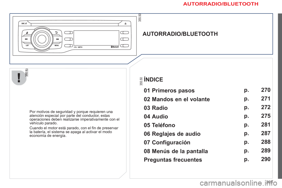 PEUGEOT 2008 2013  Manual del propietario (in Spanish) 269
   
AUTORRADIO/BLUETOOTH  
 
   
01 Primeros pasos  
 
 Por motivos de seguridad y porque requieren una
atención especial por parte del conductor, estas 
operaciones deben realizarse imperativame