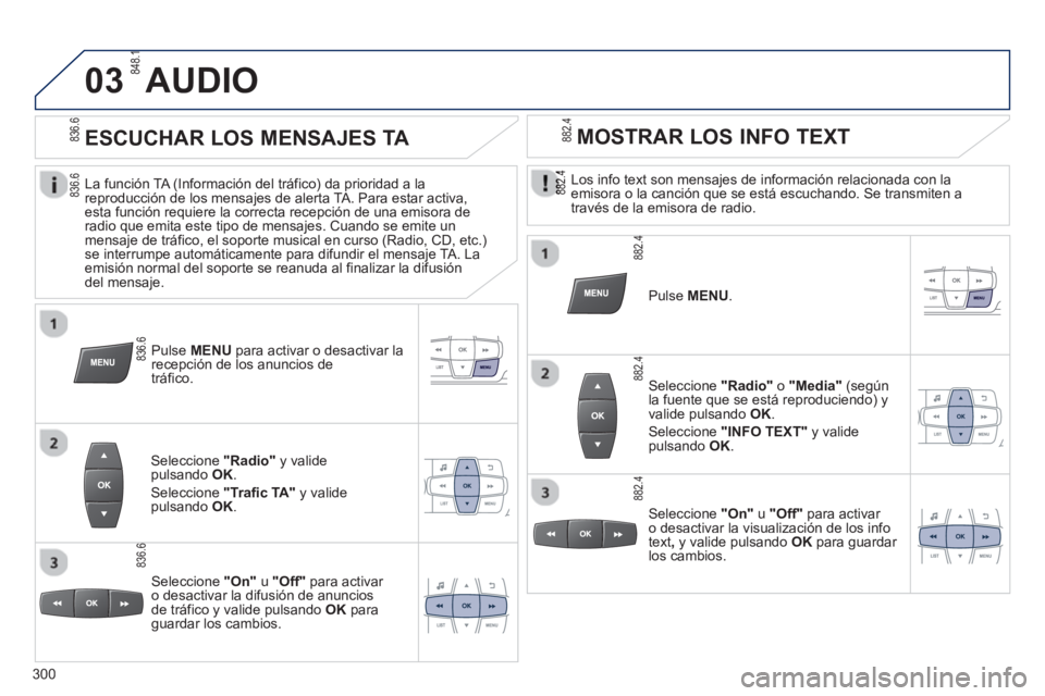 PEUGEOT 2008 2013  Manual del propietario (in Spanish) 03AUDIO 
   
Los info text son mensajes de información relacionada con laemisora o la canción que se está escuchando. Se transmiten a
través de la emisora de radio.  
   
P
ulse  MENU.
 
 Seleccio