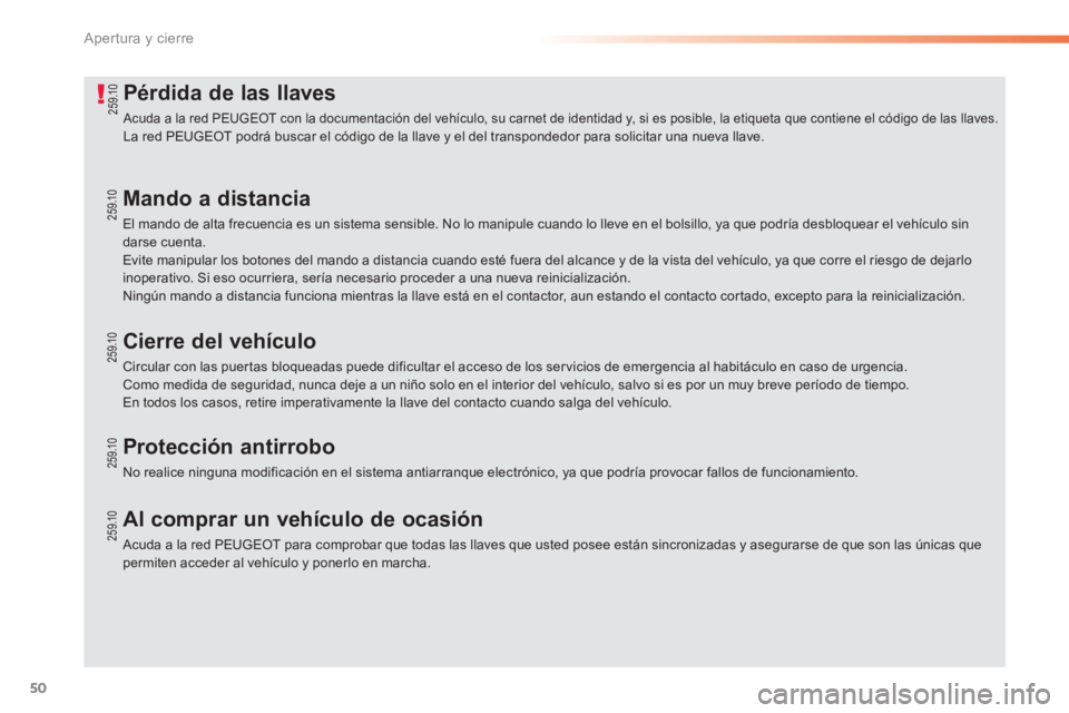 PEUGEOT 2008 2013 Manual del propietario (in Spanish) 50
Apertura y cierre
Pérdida de las llaves
Acuda a la red PEUGEOT con la documentación del vehículo, su carnet de identidad y, si es posible, la etiqueta que contiene el código de las llaves.
PEUGEOT 2008 2013 Manual del propietario (in Spanish) 50
Apertura y cierre
Pérdida de las llaves
Acuda a la red PEUGEOT con la documentación del vehículo, su carnet de identidad y, si es posible, la etiqueta que contiene el código de las llaves.