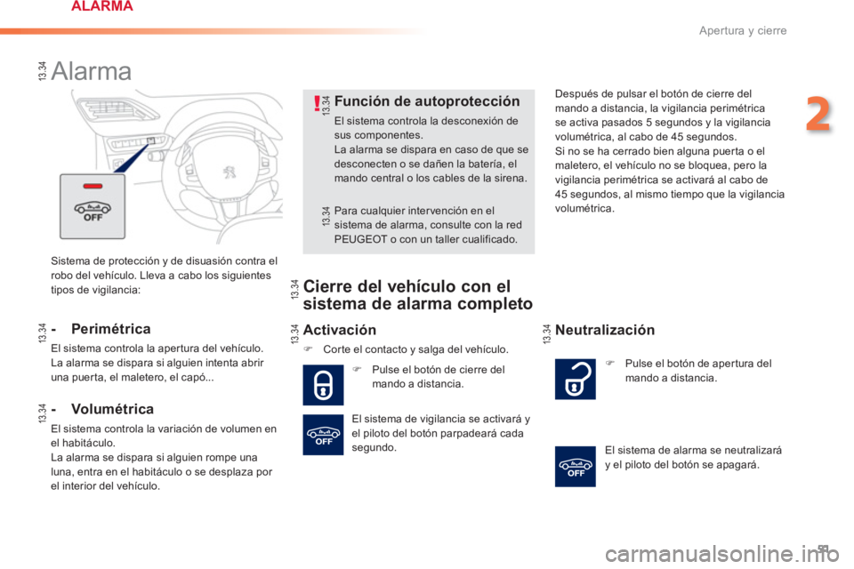 PEUGEOT 2008 2013 Manual del propietario (in Spanish) 51
2
Apertura y cierre
Sistema de protección y de disuasión contra el
robo del vehículo. Lleva a cabo los siguientes
tipos de vigilancia:
Alarma
- Perimétrica
El sistema contr PEUGEOT 2008 2013 Manual del propietario (in Spanish) 51
2
Apertura y cierre
Sistema de protección y de disuasión contra el
robo del vehículo. Lleva a cabo los siguientes
tipos de vigilancia:
Alarma
- Perimétrica
El sistema contr