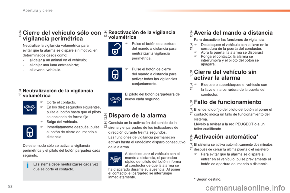 PEUGEOT 2008 2013 Manual del propietario (in Spanish) 52
Apertura y cierre
Cierre del vehículo sólo con
vi
gilancia perimétrica
Neutralice la vigilancia volumétrica para evitar que la alarma se dispare sin motivo, en determinados casos como:
- al PEUGEOT 2008 2013 Manual del propietario (in Spanish) 52
Apertura y cierre
Cierre del vehículo sólo con
vi
gilancia perimétrica
Neutralice la vigilancia volumétrica para evitar que la alarma se dispare sin motivo, en determinados casos como:
- al