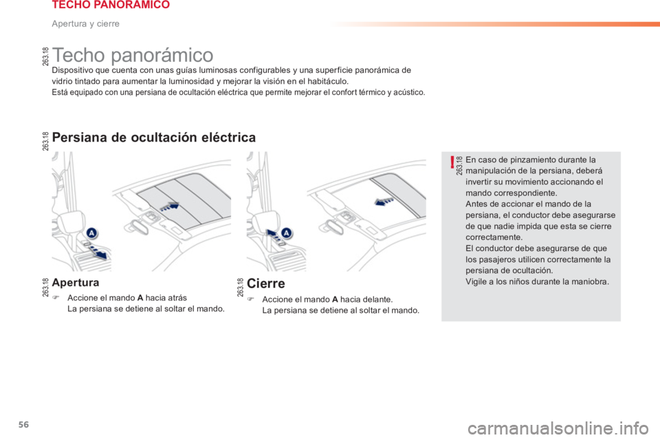 PEUGEOT 2008 2013  Manual del propietario (in Spanish) 56
!
Apertura y cierre
   
 
 
 
 
 
 
 
 
 
 
Techo panorámico Dispositivo que cuenta con unas guías luminosas configurables y una superficie panorámica de
vidrio tintado para aumentar la luminosi