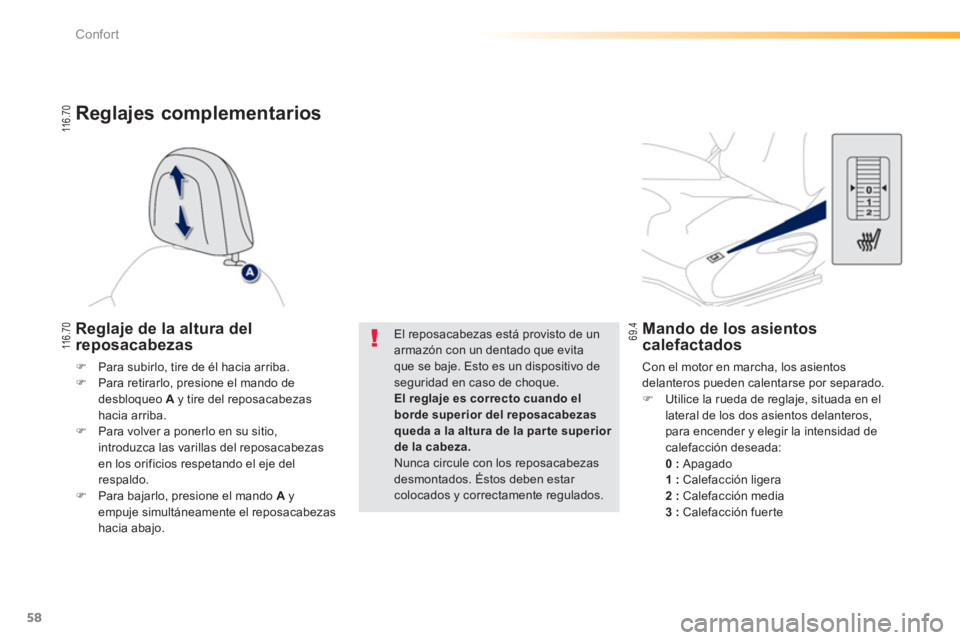 PEUGEOT 2008 2013  Manual del propietario (in Spanish) 58
Confort
Mando de los asientoscalefactados
  Con el motor en marcha, los asientos
delanteros pueden calentarse por separado. 
�)Utilice la rueda de reglaje, situada en ellateral de los dos asientos 