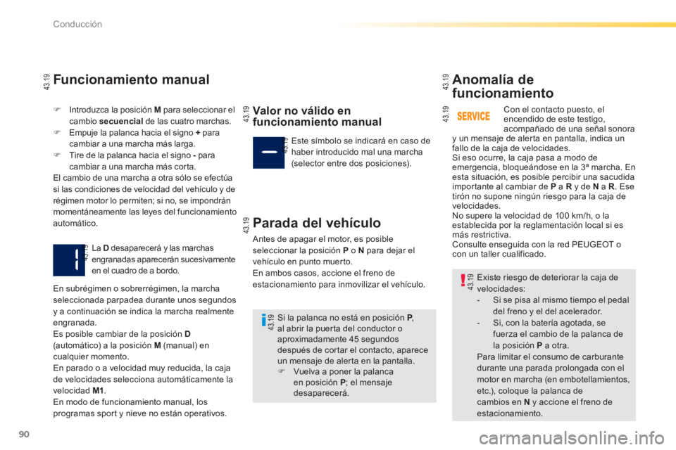 PEUGEOT 2008 2013  Manual del propietario (in Spanish) 90
Conducción
Funcionamiento manual 
�)    Introduzca la posición  Mpara seleccionar el
cambio secuencialde las cuatro marchas. �) 
 Empuje la palanca hacia el signo  + 
 para cambiar a una marcha m