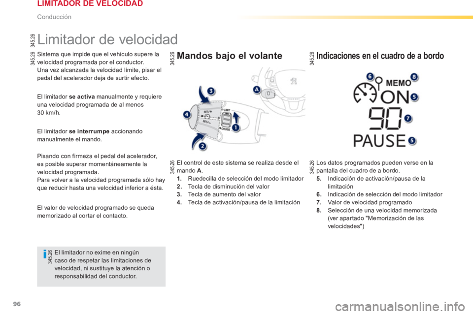 PEUGEOT 2008 2013  Manual del propietario (in Spanish) 96
Conducción
   
 
 
 
 
Limitador de velocidad 
Sistema que impide que el vehículo supere la
velocidad programada por el conductor. 
Una vez alcanzada la velocidad límite, pisar el 
pedal del ace