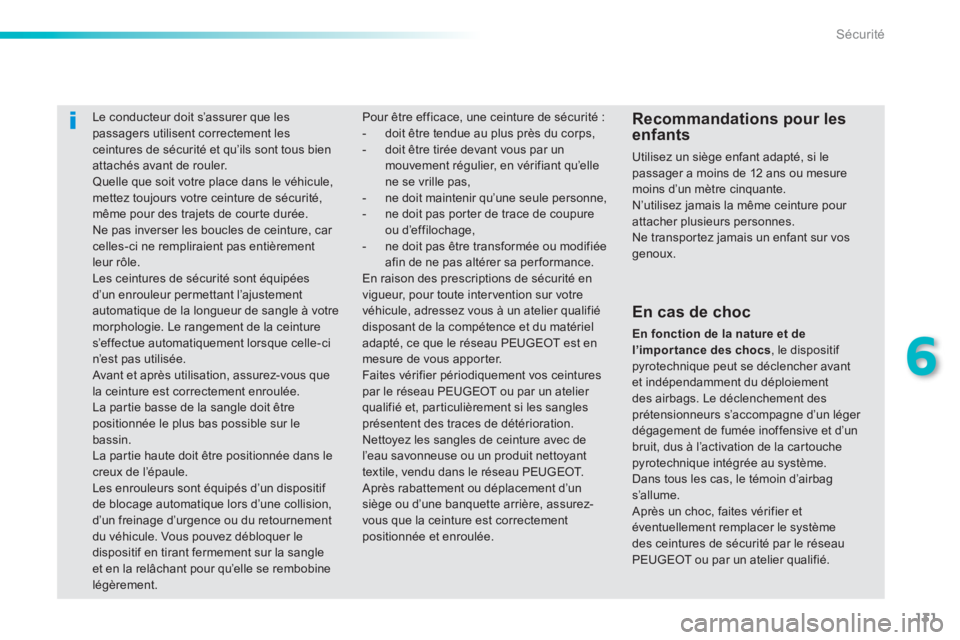PEUGEOT 2008 2013  Manuel du propriétaire (in French) 131
6
Sécurité
   
 
 
 
Le conducteur doit s’assurer que les passagers utilisent correctement les ceintures de sécurité et qu’ils sont tous bien
attachés avant de rouler. Quelle que soit vot
