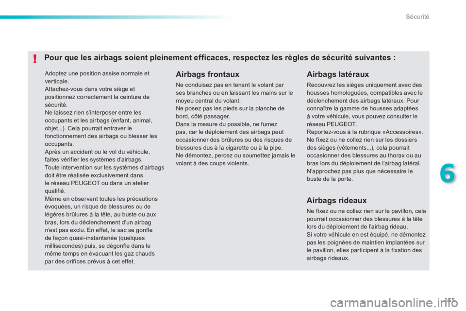 PEUGEOT 2008 2013  Manuel du propriétaire (in French) 135
6
Sécurité
 Adoptez une position assise normale et
verticale. Attachez-vous dans votre siège etpositionnez correctement la ceinture desécurité.   Ne laissez rien s’interposer entre les occu