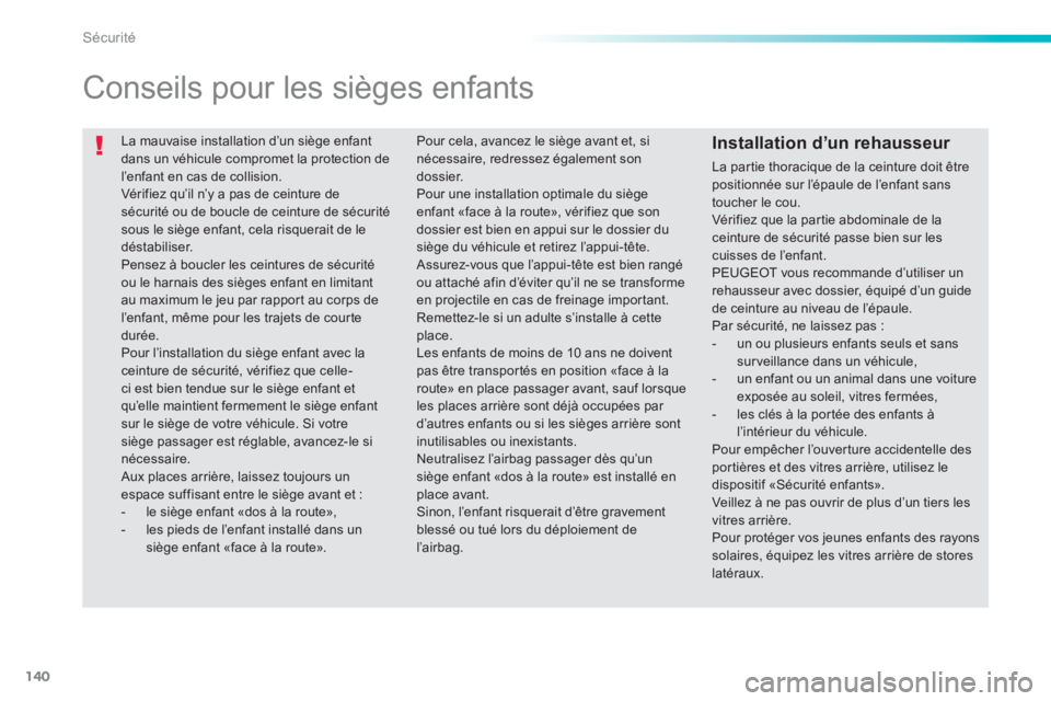 PEUGEOT 2008 2013 Manuel du propriétaire (in French) 140
Sécurité
La mauvaise installation d’un siège enfantdans un véhicule compromet la protection de
l’enfant en cas de collision.
Vér ifiez qu’il n’y a pas de ceinture desécurité ou PEUGEOT 2008 2013 Manuel du propriétaire (in French) 140
Sécurité
La mauvaise installation d’un siège enfantdans un véhicule compromet la protection de
l’enfant en cas de collision.
Vér ifiez qu’il n’y a pas de ceinture desécurité ou