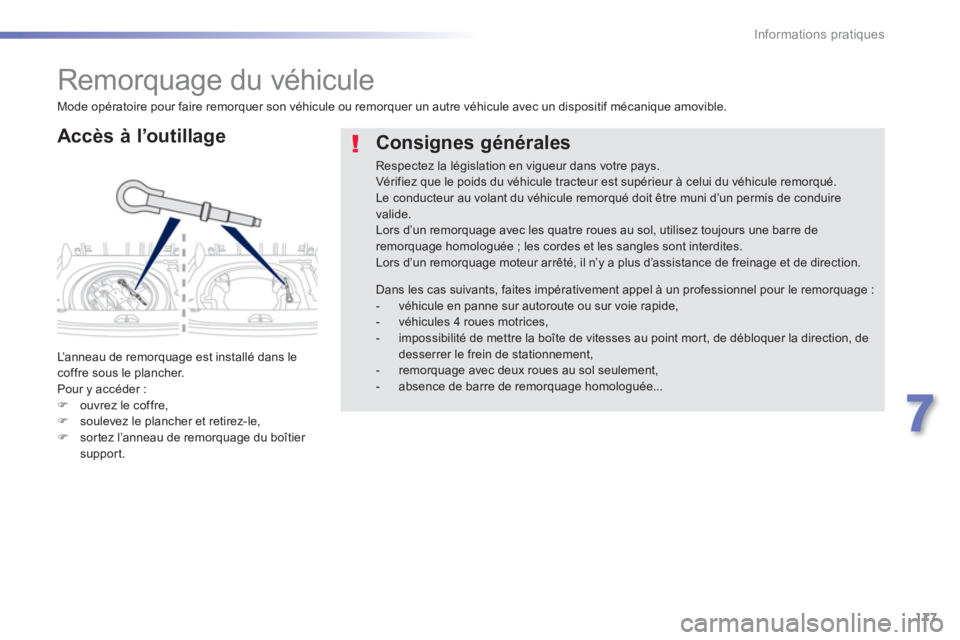 PEUGEOT 2008 2013  Manuel du propriétaire (in French) 177
7
Informations pratiques
   
 
 
 
 
Remorquage du véhicule 
 
 
Accès à l’outillage 
 
L’ a n n e a u  d e  r e m o r q u age est installé dans le coffre sous le plancher. 
  Pour y accé