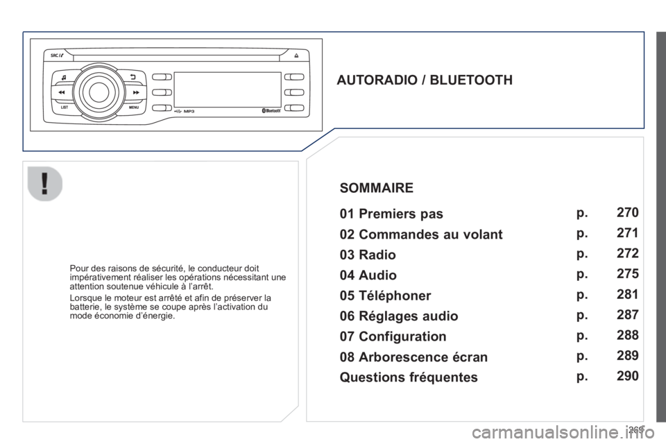 PEUGEOT 2008 2013  Manuel du propriétaire (in French) 269
   
AUTORADIO / BLUETOOTH  
 
   
01 Premiers pas   
 
 
Pour des raisons de sécurité, le conducteur doit
impérativement réaliser les opérations nécessitant une 
attention soutenue véhicule