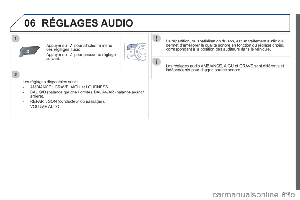 PEUGEOT 2008 2013  Manuel du propriétaire (in French) 06
287
   
 Appuyer sur �‘ 
 pour afficher le menu
des réglages audio.
  Appu
yer sur �‘ 
 pour passer au réglagesuivant.
   
Les ré
glages disponibles sont :
   
 
-  AMBIAN
CE : GRAVE, AIGU e