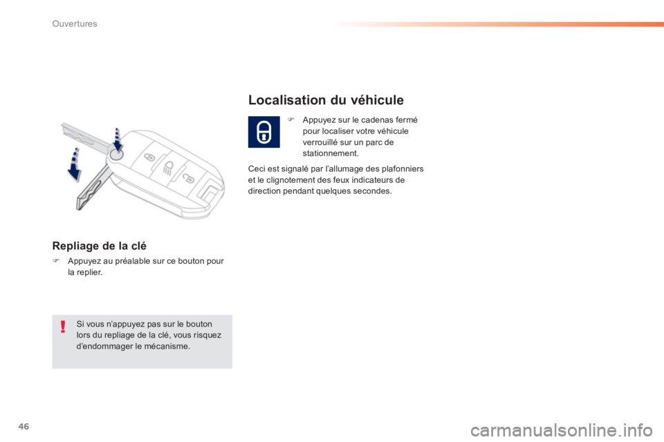 PEUGEOT 2008 2013  Manuel du propriétaire (in French) 46
Ouvertures
Repliage de la clé
�)Appuyez au préalable sur ce bouton pour la replier.  
�)Appuyez sur le cadenas fermé 
pour localiser votre véhicule
verrouillé sur un parc de 
stationnement.
Lo