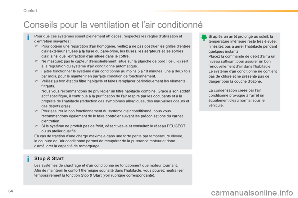 PEUGEOT 2008 2013  Manuel du propriétaire (in French) 64
Confort
  Pour que ces systèmes soient pleinement efficaces, respectez les règles d’utilisation etd’entretien suivantes :�)Pour obtenir une répartition d’air homogène, veillez à ne pas o