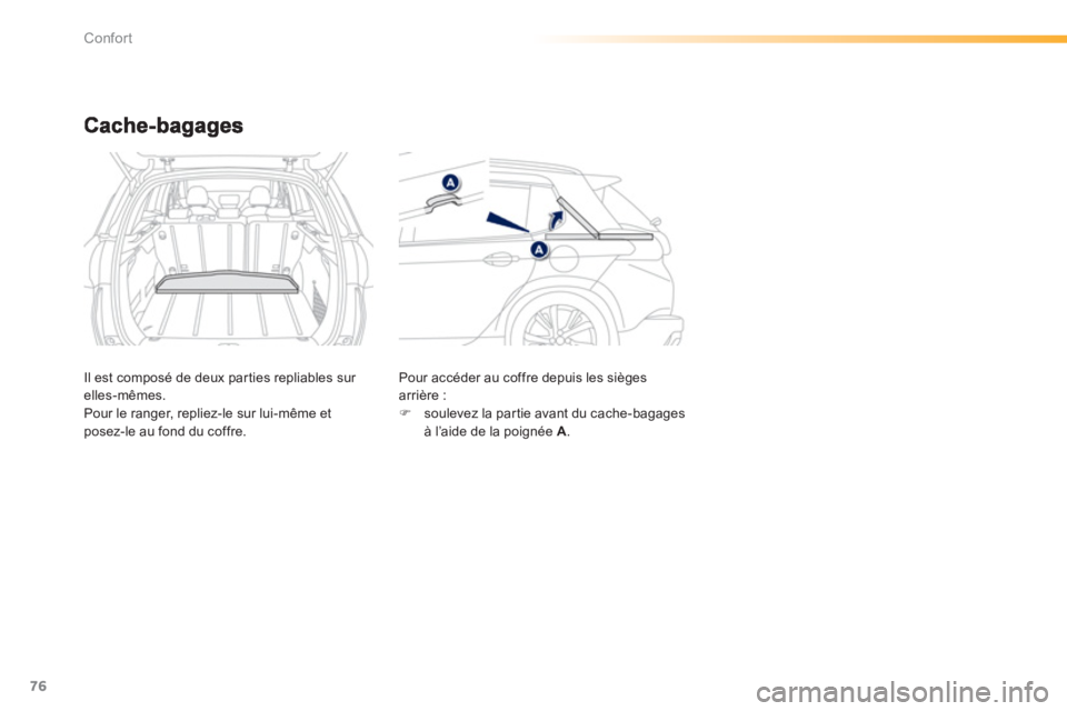 PEUGEOT 2008 2013  Manuel du propriétaire (in French) 76
Confort
Il est composé de deux parties repliables sur elles-mêmes.
Pour le ranger, repliez-le sur lui-même et posez-le au fond du coffre.   Pour accéder au co
ffre depuis les siègesarrière : 