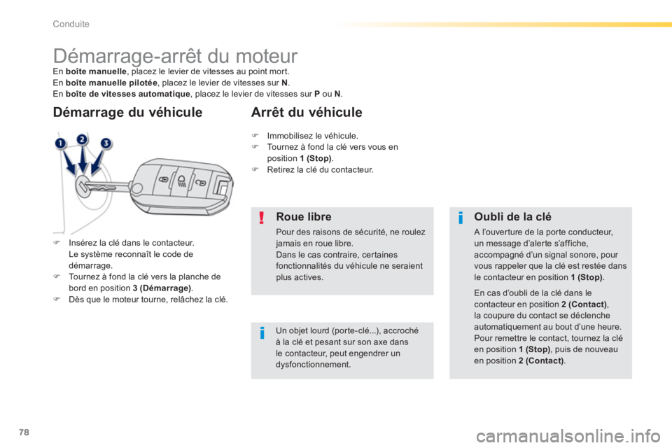 PEUGEOT 2008 2013  Manuel du propriétaire (in French) 78
Conduite
   
 
 
 
 
 
 
 
Démarrage-arrêt du moteur En boîte manuelle 
, placez le levier de vitesses au point mort. 
En boîte manuelle pilotée 
, placez le levier de vitesses sur N.
En boît