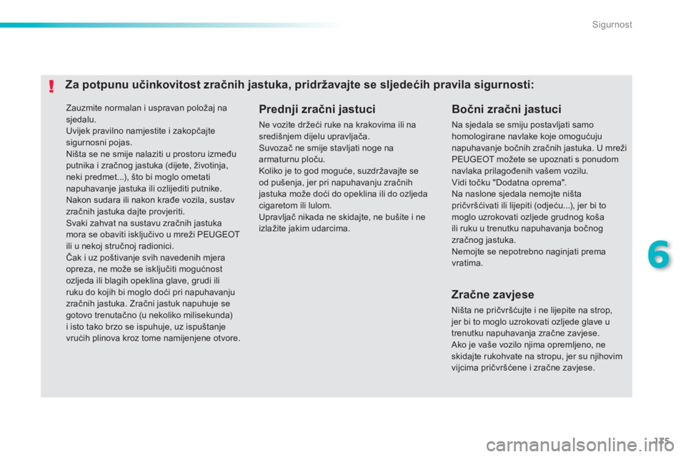 PEUGEOT 2008 2013  Upute Za Rukovanje (in Croatian) 135
6
Sigurnost
  Zauzmite normalan i uspravan položaj na 
sjedalu.  
Uvijek pravilno namjestite i zakopčajtesigurnosni pojas. 
Ni