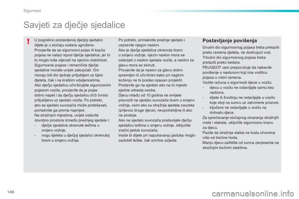 PEUGEOT 2008 2013  Upute Za Rukovanje (in Croatian) 140
Sigurnost
  U pogrešno postavljenoj dječjoj sjedalici dijete je u slučaju sudara ugroženo. 
 
Provjerite da se sigurnosni pojas ili kopčapojasa ne nalazi ispod dječje sjedalice, jer bito mog