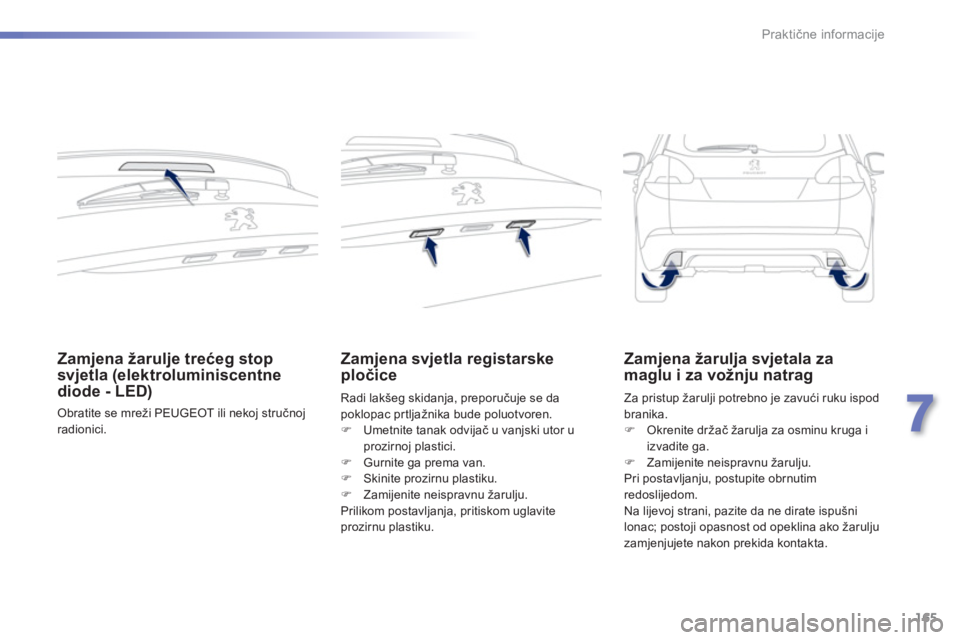 PEUGEOT 2008 2013  Upute Za Rukovanje (in Croatian) 165
7
Praktične informacije
Zamjena žarulje trećeg stop 
svjetla (elektroluminiscentnediode - LED) 
 Obratite se mreži PEUGEOT ili nekoj stručnojradionici.  
 
Zamjena svjetla registarskepločice