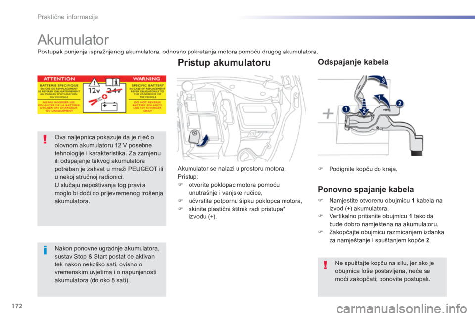 PEUGEOT 2008 2013  Upute Za Rukovanje (in Croatian) 172
Praktične informacije
 
 
 
 
 
Akumulator 
Ova naljepnica pokazuje da je riječ o olovnom akumulatoru 12 V posebne tehnologije i karakteristika. Za zamjenu ili odspajanje takvog akumulatora potr