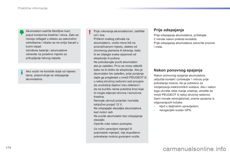 PEUGEOT 2008 2013  Upute Za Rukovanje (in Croatian) 174
Praktične informacije
 
 Ako vozilo ne koristite dulje od mjesecdana, preporučuje se odspajanje akumulatora.
Akumulatori sadrže škodljive tvari,poput sumporne kiseline i olova. Zato semoraju o