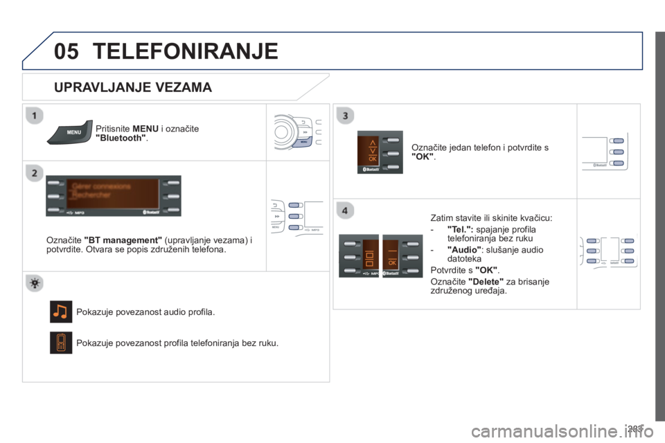 PEUGEOT 2008 2013 Upute Za Rukovanje (in Croatian)
05
283
TELEFONIRANJE
Pritisnite MENU
i označite "Bluetooth".
Označite "BT management"
(upravljanje vezama) i
potvrdite. Otvara se popis združenih telefona.
Pokazu
je povezanost audio prof PEUGEOT 2008 2013 Upute Za Rukovanje (in Croatian)
05
283
TELEFONIRANJE
Pritisnite MENU
i označite "Bluetooth".
Označite "BT management"
(upravljanje vezama) i
potvrdite. Otvara se popis združenih telefona.
Pokazu
je povezanost audio prof