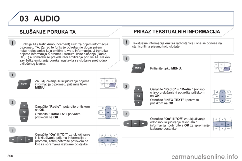 PEUGEOT 2008 2013 Upute Za Rukovanje (in Croatian) 03AUDIO
Tekstualne informacije emitira radiostanica i one se odnose nastanicu ili na pjesmu koju slušate.
Pritisnite ti
pku MENU.
Označite "Radio"ili "Media "
(ovisno
o izvoru slu PEUGEOT 2008 2013 Upute Za Rukovanje (in Croatian) 03AUDIO
Tekstualne informacije emitira radiostanica i one se odnose nastanicu ili na pjesmu koju slušate.
Pritisnite ti
pku MENU.
Označite "Radio"ili "Media "
(ovisno
o izvoru slu
