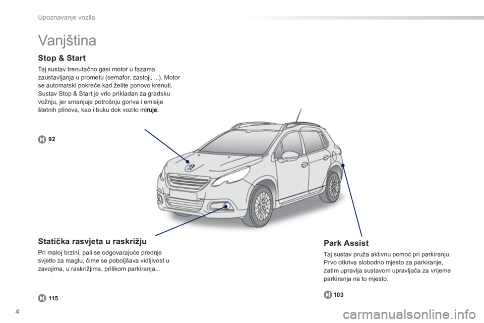 PEUGEOT 2008 2013  Upute Za Rukovanje (in Croatian) 4
Upoznavanje vozila
Stop & Start 
Taj sustav trenutačno gasi motor u fazama 
zaustavljanja u prometu (semafor, zastoji, ...). Motor se automatski pokreće kad želite ponovo krenuti. Sustav Stop & S