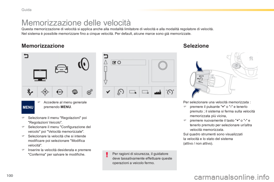 PEUGEOT 2008 2013  Manuale duso (in Italian) 100
Guida
   
 
 
 
 
 
 
 
Memorizzazione delle velocità Questa memorizzazione di velocità si applica anche alla modalità limitatore di velocità e alla modalità regolatore di velocità.
Nel sist
