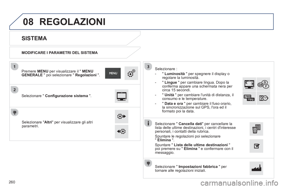 PEUGEOT 2008 2013 Manuale duso (in Italian) 08
MODIFICARE I PARAMETRI DEL SISTEMA
SISTEMA
Selezionare " Configurazione sistema".
Premere MENUper visualizzare il " MENU GENERALE
" poi selezionare " Regolazioni".
PEUGEOT 2008 2013 Manuale duso (in Italian) 08
MODIFICARE I PARAMETRI DEL SISTEMA
SISTEMA
Selezionare " Configurazione sistema".
Premere MENUper visualizzare il " MENU GENERALE
" poi selezionare " Regolazioni".