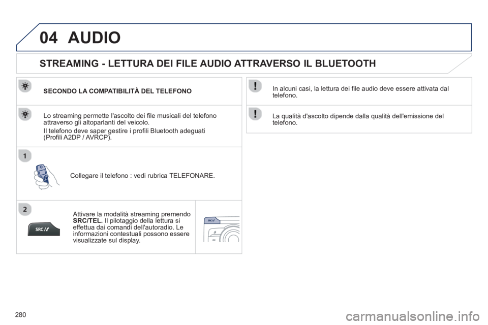 PEUGEOT 2008 2013 Manuale duso (in Italian) 04
280
AUDIO
STREAMING - LETTURA DEI FILE AUDIO ATTRAVERSO IL BLUETOOTH
SECONDO LA COMPATIBILITÀ DEL TELEFONO
Colle
gare il telefono : vedi rubrica TELEFONARE. Lo streamin
g permet PEUGEOT 2008 2013 Manuale duso (in Italian) 04
280
AUDIO
STREAMING - LETTURA DEI FILE AUDIO ATTRAVERSO IL BLUETOOTH
SECONDO LA COMPATIBILITÀ DEL TELEFONO
Colle
gare il telefono : vedi rubrica TELEFONARE. Lo streamin
g permet