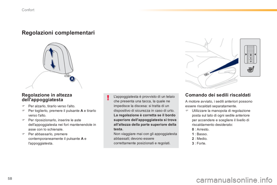 PEUGEOT 2008 2013  Manuale duso (in Italian) 58
Confort
Comando dei sedili riscaldati 
 A motore avviato, i sedili anteriori possono essere riscaldati separatamente.�)Utilizzare la manopola di regolazioneposta sul lato di ogni sedile anteriore p