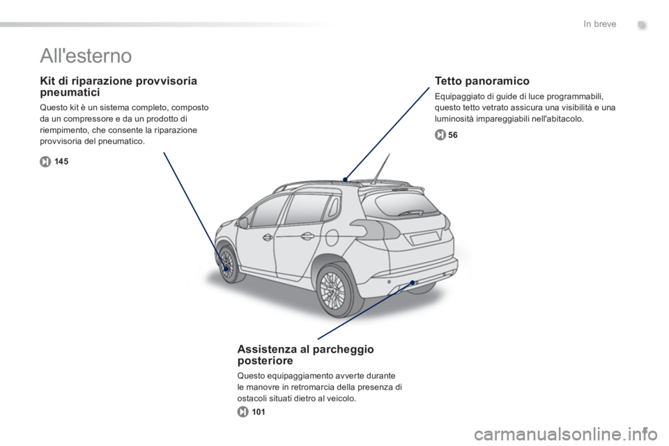 PEUGEOT 2008 2013  Manuale duso (in Italian) .
5
In breve
   
Kit di riparazione provvisoria pneumatici
 Questo kit è un sistema completo, compostoda un compressore e da un prodotto diriempimento, che consente la riparazioneprovvisoria del pneu