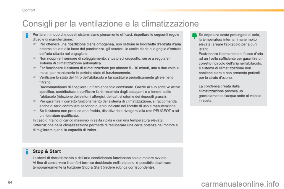 PEUGEOT 2008 2013  Manuale duso (in Italian) 64
Confort
  Per fare in modo che questi sistemi siano pienamente efficaci, rispettare le seguenti regole duso e di manutenzione:�)Per ottenere una ripartizione daria omogenea, non ostruire le bocch