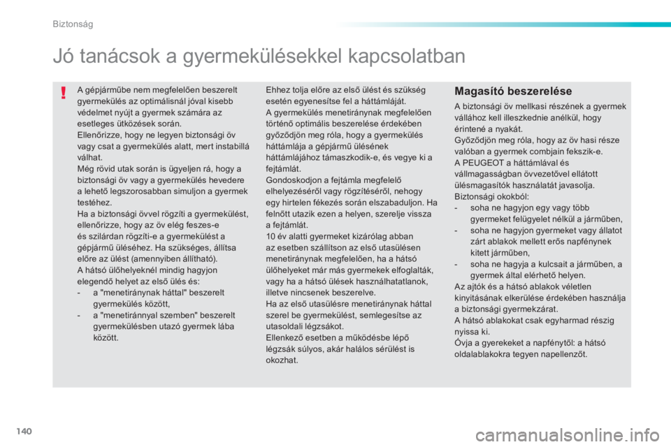 PEUGEOT 2008 2013  Kezelési útmutató (in Hungarian) 140
Biztonság
 A gépjárműbe nem megfelelően beszerelt gyermekülés az optimálisnál jóval kisebb 
védelmet nyújt a gyermek számára az esetleges ütközések során.  
Ellenőrizze, hogy ne