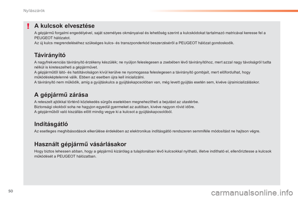 PEUGEOT 2008 2013  Kezelési útmutató (in Hungarian) 50
Nyílászárók
A kulcsok elvesztése
 A gépjármű forgalmi engedélyével, saját személyes okmányaival és lehetőség szerint a kulcskódokat tar talmazó matricával keresse fel a PEUGEOT h