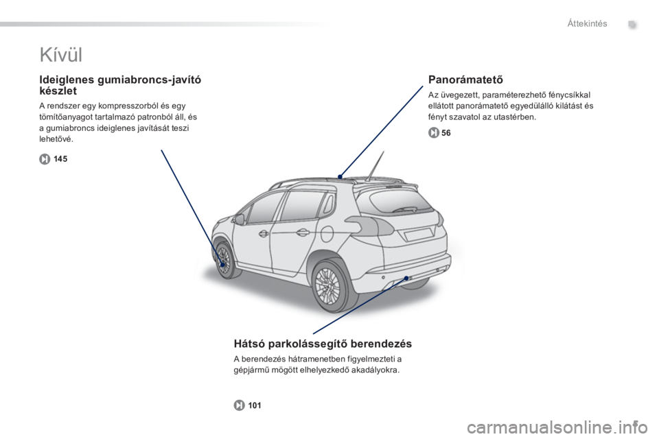 PEUGEOT 2008 2013  Kezelési útmutató (in Hungarian) .
5
Áttekintés
   
Ideiglenes gumiabroncs-javító
készlet 
 A rendszer egy kompresszorból és egytömítőanyagot tartalmazó patronból áll, és 
a gumiabroncs ideiglenes javítását teszi
leh