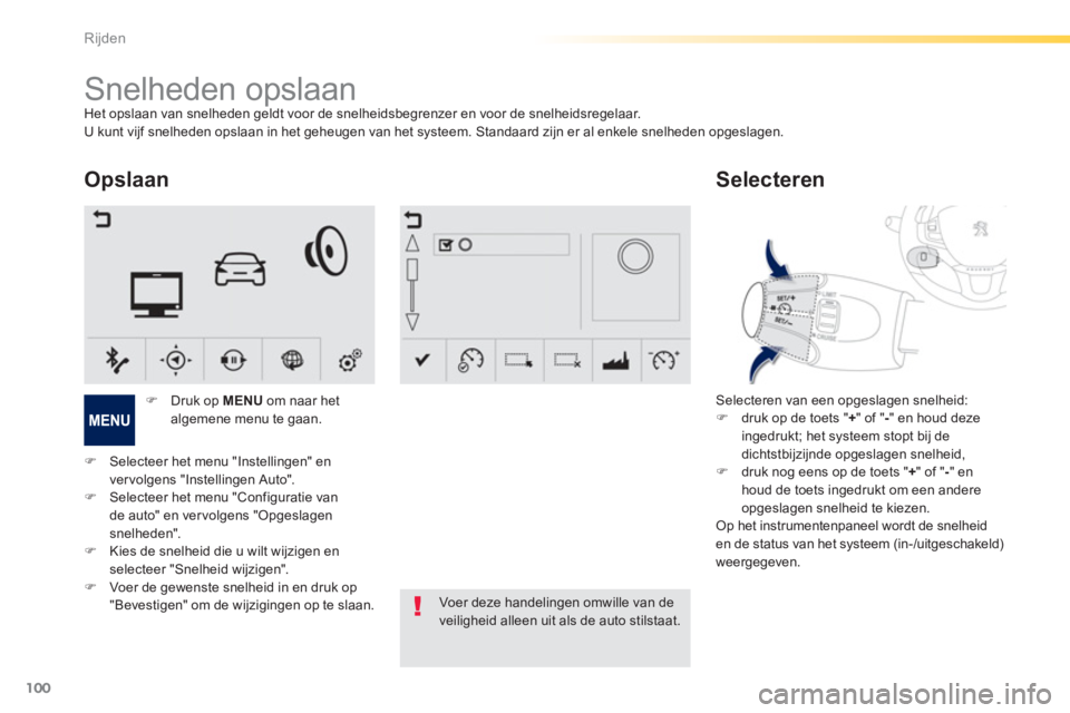 PEUGEOT 2008 2013  Instructieboekje (in Dutch) 100
Rijden
   
 
 
 
 
 
Snelheden opslaan Het opslaan van snelheden geldt voor de snelheidsbegrenzer en voor de snelheidsregelaar. 
U kunt vijf snelheden opslaan in het geheugen van het systeem. Stan