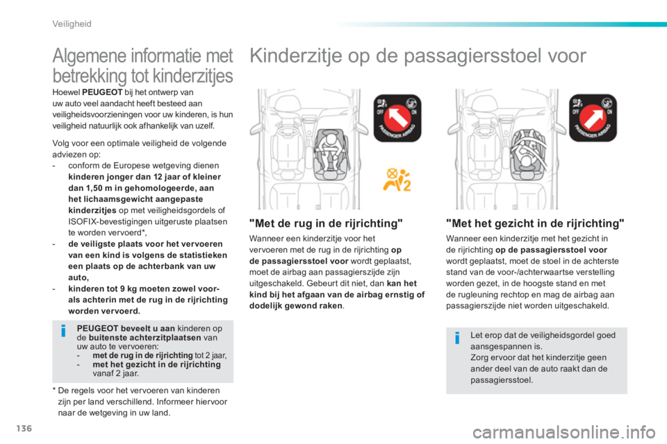 PEUGEOT 2008 2013  Instructieboekje (in Dutch) 136
Veiligheid
   
 
 
 
 
 
 
 
Algemene informatie met 
betrekking tot kinderzitjes  
Volg voor een optimale veiligheid de volgendeadviezen op: 
-  conform de Europese wetgeving dienen 
kinderen jon