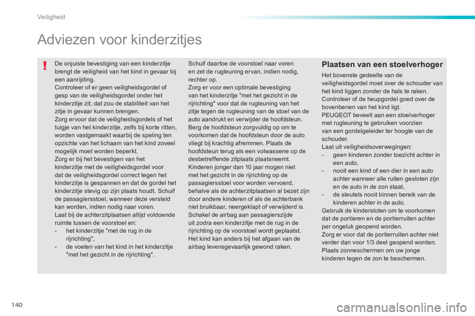 PEUGEOT 2008 2013 Instructieboekje (in Dutch) 140
Veiligheid
De onjuiste bevestiging van een kinderzitjebrengt de veiligheid van het kind in gevaar bij
een aanrijding. Controleer of er geen veiligheidsgordel of gesp van de veiligheidsgordel o PEUGEOT 2008 2013 Instructieboekje (in Dutch) 140
Veiligheid
De onjuiste bevestiging van een kinderzitjebrengt de veiligheid van het kind in gevaar bij
een aanrijding. Controleer of er geen veiligheidsgordel of gesp van de veiligheidsgordel o