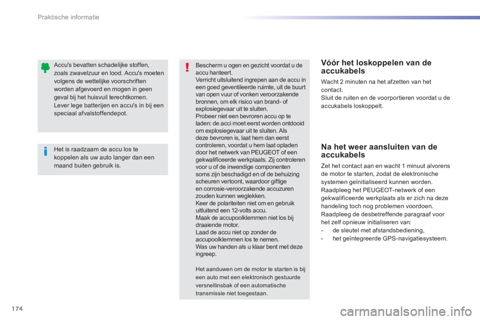 PEUGEOT 2008 2013 Instructieboekje (in Dutch) 174
Praktische informatie
Het is raadzaam de accu los tekoppelen als uw auto langer dan eenmaand buiten gebruik is.
Accus bevatten schadelijke stoffen, zoals zwavelzuur en l PEUGEOT 2008 2013 Instructieboekje (in Dutch) 174
Praktische informatie
Het is raadzaam de accu los tekoppelen als uw auto langer dan eenmaand buiten gebruik is.
Accus bevatten schadelijke stoffen, zoals zwavelzuur en l