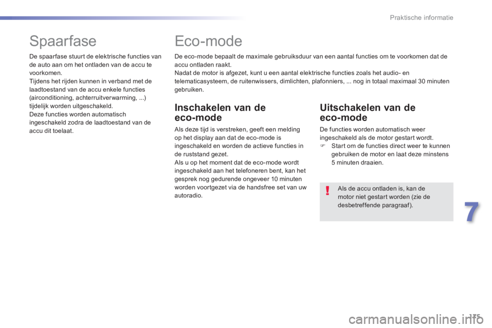 PEUGEOT 2008 2013 Instructieboekje (in Dutch) 175
7
Praktische informatie
De eco-mode bepaalt de maximale gebruiksduur van een aantal functies om te voorkomen dat de accu ontladen raakt.
Nadat de motor is afgezet, kunt u een aantal elektrische fu PEUGEOT 2008 2013 Instructieboekje (in Dutch) 175
7
Praktische informatie
De eco-mode bepaalt de maximale gebruiksduur van een aantal functies om te voorkomen dat de accu ontladen raakt.
Nadat de motor is afgezet, kunt u een aantal elektrische fu
