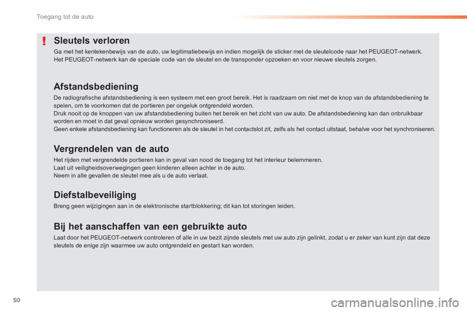 PEUGEOT 2008 2013 Instructieboekje (in Dutch) 50
Toegang tot de auto
Sleutels verloren
Ga met het kentekenbewijs van de auto, uw legitimatiebewijs en indien mogelijk de sticker met de sleutelcode naar het PEUGEOT- net wer k . Het PEUGEOT-netwer PEUGEOT 2008 2013 Instructieboekje (in Dutch) 50
Toegang tot de auto
Sleutels verloren
Ga met het kentekenbewijs van de auto, uw legitimatiebewijs en indien mogelijk de sticker met de sleutelcode naar het PEUGEOT- net wer k . Het PEUGEOT-netwer